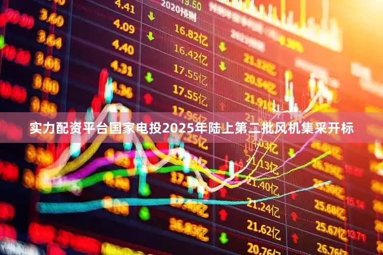 实力配资平台国家电投2025年陆上第二批风机集采开标