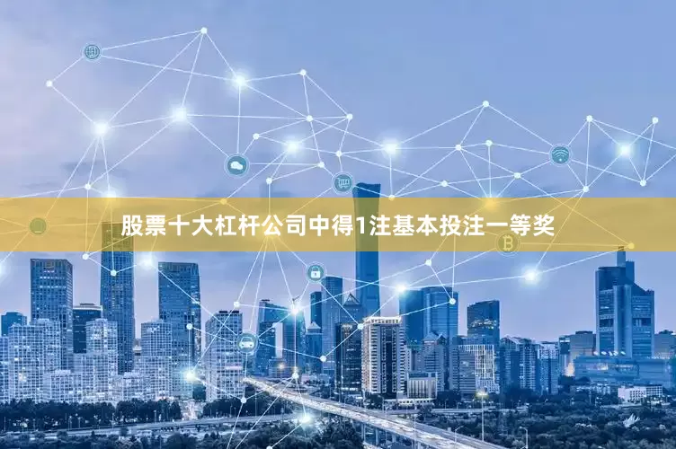 股票十大杠杆公司中得1注基本投注一等奖