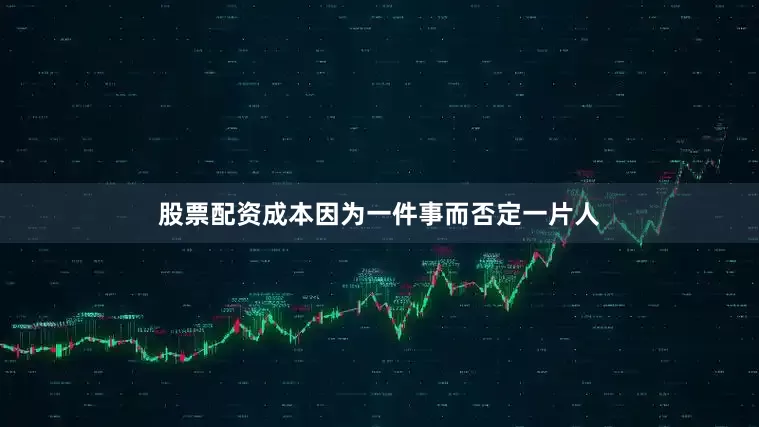 股票配资成本因为一件事而否定一片人