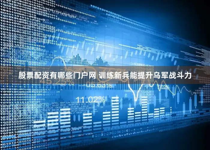 股票配资有哪些门户网 训练新兵能提升乌军战斗力