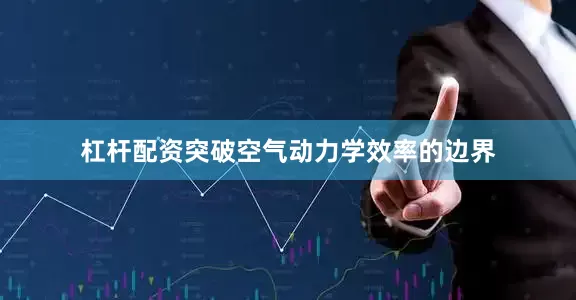 杠杆配资突破空气动力学效率的边界